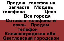 Продаю  телефон на запчасти › Модель телефона ­ Explay › Цена ­ 1 700 - Все города Сотовые телефоны и связь » Продам телефон   . Калининградская обл.,Светловский городской округ 